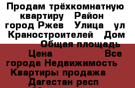 Продам трёхкомнатную квартиру › Район ­ город Ржев › Улица ­ ул. Краностроителей › Дом ­ 22/38 › Общая площадь ­ 66 › Цена ­ 2 200 000 - Все города Недвижимость » Квартиры продажа   . Дагестан респ.,Махачкала г.